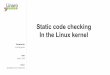 Static code checking In the Linux kernel · Presented by Date Event Static code checking In the Linux kernel Arnd Bergmann April 6, 2016 Embedded Linux Conference
