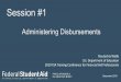 Session #1 · 2019-11-15 · Session #1 Administering Disbursements ... Department within regulatory time frames • Disbursement date reported to COD must be the actual date of disbursement