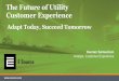 The Future of Utility Customer Experience The Future of Utility Customer Experience Adapt Today, Succeed Tomorrow Keenan Samuelson Analyst, Customer Experience