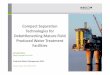 Compact Separation Technologies for Debottlenecking Mature … · 2017-05-09 · Compact Separation Technologies for Debottlenecking Mature Field Produced Water Treatment Facilities