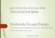 Emotionally Focused Therapy · Emotionally Focused Therapy An evidence-based integrative approach to relationship distress James McCracken, MSW, LCSW November 5, 2018 UNC-CH SCHOOL