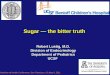 Sugar the bitter truth - University of Arizona · Robert Lustig, M.D. Division of Endocrinology Department of Pediatrics UCSF Nutrition nd Health Conference, San Francisco, CA May