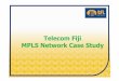 Telecom Fiji MPLS Network Case Study - PacNOG · • L2VPN o Customer manage their own routes o Point-to-point connection • L3VPN o Routes also manage by Service Provider o Cloud