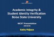 Academic Integrity & Student Identity Verification Boise State … · Academic Integrity & Student Identity Verification Boise State University WCET Presentation 10/13/16 Kathy Pidjeon