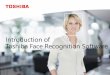 Introduction of Toshiba Face Recognition Software...- Allows developers to add face recognition function to their own applications - Provided by Software Development Kit (SDK) Experience