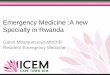Emergency Medicine :A new Specialty in Rwanda · 2016-05-11 · •Improve Emergency Care delivery •2 Tiered PGD 2013-2015-DH MMED ongoing 14 students •Recognition of EM specialty