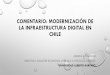 Modernización de la infraestructura digital en Chile · o sÓlo en centros educacionales, hospitales, municipios. esta es la prioridad en nz, perÚ, colombia, por ejemplo •revisar
