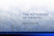 THE ASTROLOGY OF HEALING · • The papers will be published on the Astrology of Healing web site with the student’s name, bio, and, if desired, contact information. • This tells
