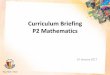 Curriculum Briefing P2 Mathematics · Spiral Approach Math Curriculum. Topics P 2 P 3 Whole Numbers Numbers up to 1000 Addition & Subtraction ... Expressing in simplest form. 1. Whole