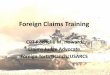 Foreign Claims Training...Foreign Claims Act 10 USC §2734 •Purpose –ex gratia payments to promote friendly relations. •Statutory Language To promote and to maintain friendly
