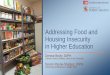 Addressing Food and Housing Insecurity in Higher Education · Addressing Food and Housing Insecurity in Higher Education Denise Bevly, DrPH California State University, Office of