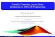 Scientific Computing Lecture Series Introduction to MATLAB … · Scientiﬁc Computing Lecture Series Introduction to MATLAB Programming Mehmet Alp Ureten¨ * ∗Scientiﬁc Computing,