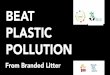 BEAT PLASTIC POLLUTIONbengaluru.citizenmatters.in/wp-content/uploads/... · - 35% Nandini Milk Products - 17% Unbranded Products - 48% Local Bands 4. Unbranded Products are the inner