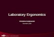 Laboratory Ergonomics · Nomos = natural law Ergonomics = the natural laws of work. History of Ergonomics • Industrial revolution: –Was about the job more than the people completing