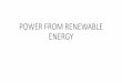 POWER FROM RENEWABLE ENERGY · 2017-05-18 · Renewable Energy Trends Renewable energy resources are those that come from natural energy flows of the earth such as solar, wind, geothermal,