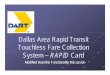 Dallas Area Rapid Transit TouchlessTouchless Fare ...Dallas Area Rapid Transit TouchlessTouchless Fare Collection Fare Collection ... Touchless Fare Collection System Touchless Fare