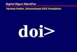 Digital Object Identifier Norman Paskin, …...• DOI = Digital Object Identifier • An example of an implemented identifier system • Packaged system of components • Principles