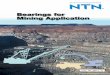 For New Tec hnology Network · NTN Mining Application There is a wide range of heavy duty machinery used in mining industries. They need high reliability for continuous operation
