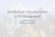 Mindfulness – Possible Utility in PD Management?...Mindfulness •Mindfulness is a means of improving mental health and reducing symptoms of stress. Mindfulness is as a moment-to-moment