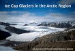 Ice Cap Glaciers in the Arctic Region Cap Glaciers in the Arctic Region.pdf · Ice Cap Glaciers in the Arctic Region ... Severny Svalbard Ellesmere Baffin Anzhu. Ice cap •An ice
