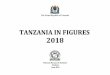 TANZANIA IN FIGURES 2018iii Preface Tanzania in Figures 2018 is the revision of a version that was released in 2017 which summarises important socio-economic characteristics, as well