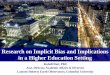 Research on Implicit Bias and Implications in a Higher ... · Research on Implicit Bias and Implications in a Higher Education Setting Kuheli Dutt, PhD. Asst. Director, Academic Affairs