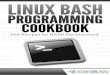 Linux BASH Programming Cookbook - index-of.co.ukindex-of.co.uk/Linux/Linux Bash Programming CookBook.pdf · Bash is a command processor that typically runs in a text window, where