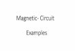 Magnetic- Circuit Examples - Engineeringece.uprm.edu/~aramirez/4405/Handouts/Magnetic- Circuit_EXamples.pdf · A magnetic circuit with its pertinent dimensions in millimeters is given