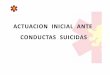 ACTUACION INICIAL ANTE CONDUCTAS SUICIDASreanimovil.com/Media/reanimovil/dayvo/pdf/humanizacion/ACTUACION... · • Intento de suicidio: acto suicida cuyo resultado no fue ... •