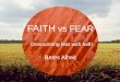Overcoming fear with faith - shofarsermons.orgshofarsermons.org/secunda/150719 - PM - Bates Alheit - Faith vs Fear.pdf · “Fear is like the monster under my kids’ beds — its