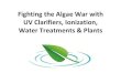 Fighting the Algae War with UV Clarifiers, Ionization, Water Treatments & Plantspondliner.com/downloads/fighting_the_algae_war.pdf · 2014-04-27 · UV Clarifiers, Ionization, Water