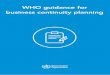 WHO guidance for business continuity planning · 2019-05-22 · 6. Business continuity planning will increase WHO resil-ience in the face of potential disruptions to the Organi-zation’s