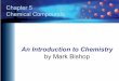 An Introduction to ChemistryAn Introduction to Chemistry by Mark Bishop Chapter Map Elements, Compounds, and Mixtures •Element:A substance that cannot be chemically converted into