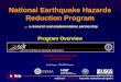 National Earthquake Hazards Reduction Program• House and Senate are currently drafting new reauthorization legislation, to be effective in FY 2010. Reauthorization hearings in House