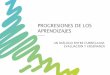 PROGRESIONES DE LOS APRENDIZAJES · 2018-05-22 · Construir una herramienta potente para promover mejoras en las prácticas de enseñanza en la escuela y el logro de los aprendizajes