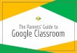 Google Classroom The Parents’ Guide to - Amazon S3 · 2019-09-07 · What is Google Classroom? Think of Google Classroom (GC) as your child’s digital link to learning. Teachers