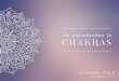 An introduction to CHAKRAS · 2016-06-13 · What are the Chakras? Chakras are part of the subtle energy system in the body. They govern all elements of our health and well-being;
