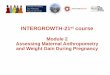 Intergrowth 21st course - Module 2. Assessing maternal ... · INTERGROWTH-21st Module 2 Maternal weight gain and anthropometry • Implementing equipment calibration and measurement