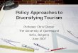 Policy Approaches to Diversifying Tourism · 2016-03-29 · Policy Approaches to Diversifying Tourism Professor Chris Cooper The University of Queensland Sofia, Bulgaria ... e So–Mlarcci