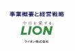 事業概要と経営戦略 - Lion Corporation...3 企業概要 1896年 獅子印ライオン歯磨 (社名の由来となった商品)小林富次郎商店 （1891年） 1920年 植物性ライオン