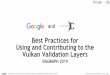 Vulkan Validation Layers Using and Contributing to …...object_tracker, core_validation, and unique_objects layers • Legacy layers will be deprecated after the August Android NDK