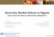 Electricity Market Reform in Nigeria... “Leadership in Infrastructure Policy” Electricity Market Reform in Nigeria Learn from the Past or Doomed to Repeat It? Ted Kury Director