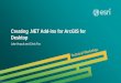 Creating .NET Add-ins for ArcGIS for Desktop · 2014-07-22 · Interoperability -Base Class Library -Windows Forms . ... Parsing XML -File reading and writing -String manipulation