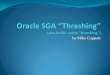 by Mike Cuppettlogicalread.com/media/325729/Oracle SGA Thrashingv2.pdf · SGA Shared Global Area Includes buffer cache (shared resource) Can vary in size, but has finite limitation