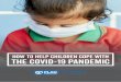 How to HELP CHILDREN COPE WITH THE COVID-19 PANDEMIC · 2020-03-25 · by, we learn more about the virus, and about how to stay safe. Help them find ways to help Ask your children