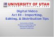Digital Video Act III – Importing, Editing, & ... Digital Video Act III – Importing, Editing, & Distribution Tips University of Utah Student Computing Labs Macintosh Support mac@scl.utah.edu