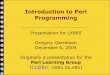 Introduction to Perl Programming · Introduction to Perl Programming (presentation by Gregory Garretson, 12-06-04) Slide 22 Writing a script Perl scripts/programs are plain-text documents