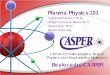 Plasma Physics 101 - Baylor University · Plasma Physics 101 Cyndi Hernandez, Ph.D. Jorge Carmona-Reyes, M.S. Truell Hyde, Ph.D. Baylor University. Baylor.edu/CASPER. Center for Astrophysics,
