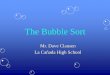 The Bubble Sort - Clausen TechObjectives • Understand and use the Bubble Sort to sort data in a program. • Understand and know Big-O notation for the Bubble Sort. Mr. Dave Clausen