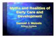 Myths and Realities of Early Care and Development€¦ · According to John Bruer, the “Myth” is that (1) the brain learns best and is unusually plastic only during the early